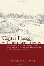 book Center Places and Cherokee Towns: Archaeological Perspectives on Native American Architecture and Landscape in the Southern Appalachians