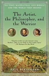 book The Artist, the Philosopher, and the Warrior: Da Vinci, Machiavelli, and Borgia and the World They Shaped