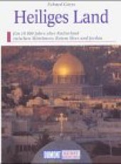 book Das Heilige Land: Historische und religiöse Stätten von Judentum, Christentum und Islam in dem 10000 Jahre alten Kulturland zwischen Mittelmeer, Rotem Meer und Jordan