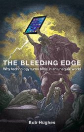 book The Bleeding Edge: Why Technology Turns Toxic in an Unequal World