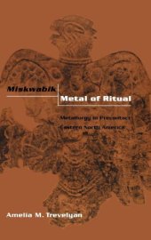 book Miskwabik, Metal of Ritual: Metallurgy in Precontact Eastern North America