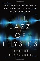 book The Jazz of Physics: The Secret Link Between Music and the Structure of the Universe