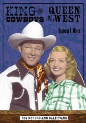 book King of the Cowboys, Queen of the West: Roy Rogers and Dale Evans