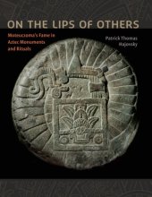book On the Lips of Others: Moteuczoma’s Fame in Aztec Monuments and Rituals