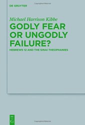 book Godly Fear or Ungodly Failure? Hebrews 12 and the Sinai Theophanies