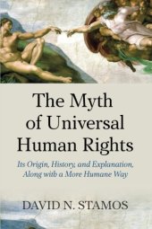 book Myth of Universal Human Rights: Its Origin, History, and Explanation, Along with a More Humane Way