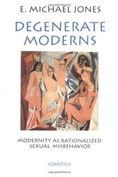 book Degenerate Moderns: Modernity as Rationalized Sexual Misbehavior