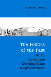 book The Politics of the Past in an Argentine Working-Class Neighbourhood