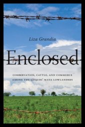 book Enclosed: Conservation, Cattle, and Commerce Among the Q’eqchi’ Maya Lowlanders