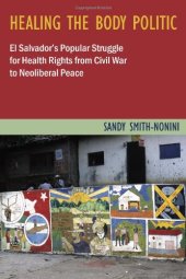 book Healing the Body Politic: El Salvador’s Popular Struggle for Health Rights from Civil War to Neoliberal Peace