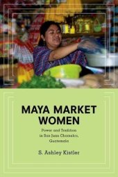 book Maya Market Women: Power and Tradition in San Juan Chamelco, Guatemala