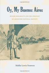 book Oy, My Buenos Aires: Jewish Immigrants and the Creation of Argentine National Identity