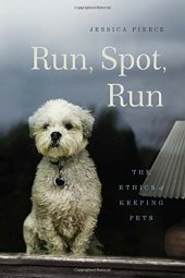 book Run, Spot, Run: The Ethics of Keeping Pets