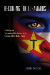 book Becoming the Tupamaros: Solidarity and Transnational Revolutionaries in Uruguay and the United States