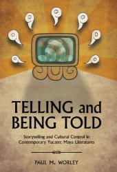 book Telling and Being Told: Storytelling and Cultural Control in Contemporary Yucatec Maya Literatures