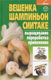 book Вешенка, шампиньон, сиитаке. Выращивание, переработка, применение