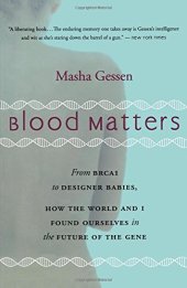 book Blood Matters: From Inherited Illness to Designer Babies, How the World and I Found Ourselves in the Future of the Gene