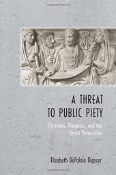 book A Threat to Public Piety: Christians, Platonists, and the Great Persecution