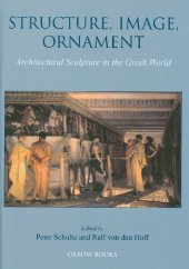 book Structure, Image, Ornament - Architectural Sculpture in the Greek World: Proceedings of an International Conference held at the American School of Classical Studies, 27-28 November 2004