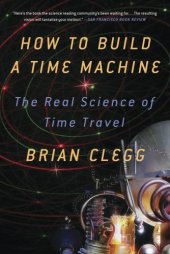 book How to Build a Time Machine: The Real Science of Time Travel