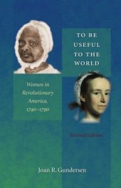 book To Be Useful to the World: Women in Revolutionary America, 1740-1790