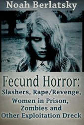 book Fecund Horror: Slashers, Rape/Revenge, Women in Prison, Zombies and Other Exploitation Dreck