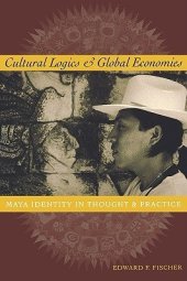 book Cultural Logics and Global Economies: Maya Identity in Thought and Practice