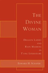 book The Divine Woman: Dragon Ladies and Rain Maidens in T’ang Literature