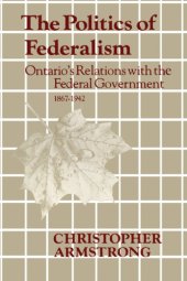 book The politics of federalism: Ontario’s Relations with the Federal Government, 1867-1942