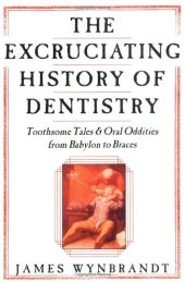 book The Excruciating History of Dentistry: Toothsome Tales & Oral Oddities from Babylon to Braces