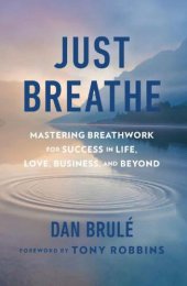 book Just Breathe: Mastering Breathwork for Success in Life, Love, Business, and Beyond