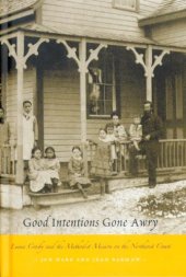 book Good Intentions Gone Awry: Emma Crosby and the Methodist Mission on the Northwest Coast