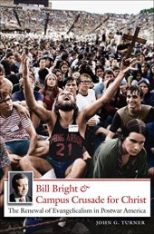 book Bill Bright and Campus Crusade for Christ: The Renewal of Evangelicalism in Postwar America