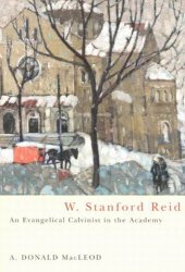 book W. Stanford Reid: An Evangelical Calvinist in the Academy