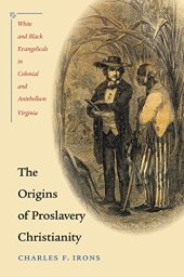 book The Origins of Proslavery Christianity: White and Black Evangelicals in Colonial and Antebellum Virginia