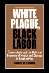 book White Plague, Black Labor: Tuberculosis and the Political Economy of Health and Disease in South Africa