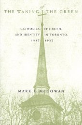 book The Waning of the Green: Catholics, the Irish, and Identity in Toronto, 1887-1922