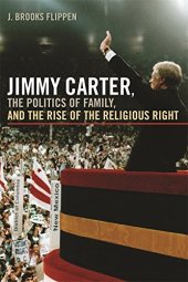 book Jimmy Carter, the Politics of Family, and the Rise of the Religious Right