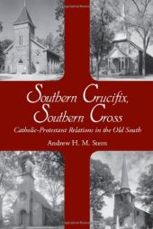 book Southern Crucifix, Southern Cross: Catholic-Protestant Relations in the Old South