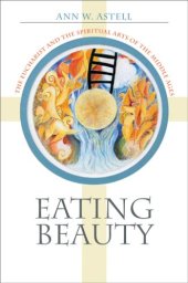 book Eating Beauty: The Eucharist and the Spiritual Arts of the Middle Ages