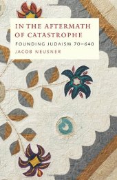 book In the Aftermath of Catastrophe: Founding Judaism 70-640