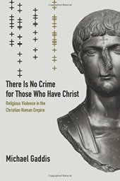 book There Is No Crime for Those Who Have Christ: Religious Violence in the Christian Roman Empire