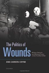 book The Politics of Wounds: Military Patients and Medical Power in the First World War