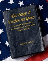 book The Gospel of Freedom and Power: Protestant Missionaries in American Culture after World War II