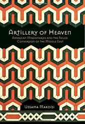 book Artillery of Heaven: American Missionaries and the Failed Conversion of the Middle East