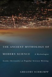 book The Ancient Mythology of Modern Science: A Mythologist Looks (Seriously) at Popular Science Writing