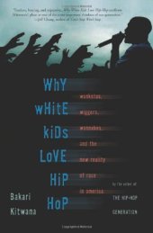 book Why White Kids Love Hip Hop: Wankstas, Wiggers, Wannabes, and the New Reality of Race in America