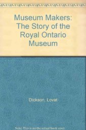 book Museum Makers: The Story of the Royal Ontario Museum