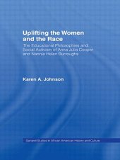 book Uplifting the Women and the Race: The Lives, Educational Philosophies and Social Activism of Anna Julia Cooper and Nannie Helen Burroughs