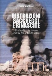 book Distruzioni, saccheggi e rinascite. Gli attacchi al patrimonio artistico dall'antichità all'Isis. Ediz. illustrata